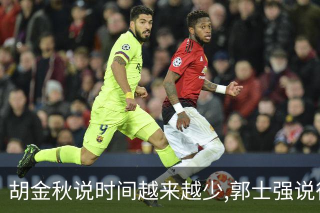 胡金秋说"时间越来越少",郭士强说"很努力":这句努力为什么惹众怒